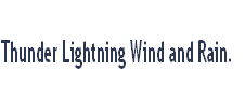 Thunder Lightning Wind and Rain.