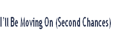 I’ll Be Moving On (Second Chances)